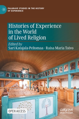 Histories of Experience in the World of Lived Religion - Katajala-Peltomaa, Sari (Editor), and Toivo, Raisa Maria (Editor)