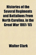 Histories of the Several Regiments and Battalions from North Carolina, in the Great War 1861-'65