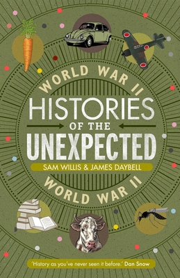 Histories of the Unexpected: World War II - Willis, Sam, Dr., and Daybell, James, Professor