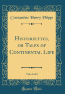 Historiettes, or Tales of Continental Life, Vol. 2 of 3 (Classic Reprint)