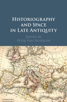 Historiography and Space in Late Antiquity - Van Nuffelen, Peter (Editor)