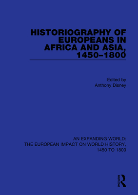 Historiography of Europeans in Africa and Asia, 1450-1800 - Disney, Anthony (Editor)