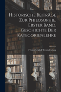 Historische Beitrge zur Philosophie. Erster Band. Geschichte Der Kategorienlehre