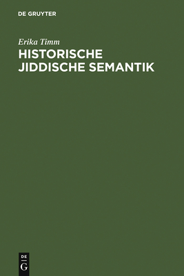 Historische jiddische Semantik: Die Bibelbersetzungssprache als Faktor der Auseinanderentwicklung des jiddischen und des deutschen Wortschatzes - Timm, Erika, and Beckmann, Gustav Adolf (Contributions by)