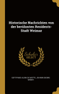 Historische Nachrichten Von Der Ber?hmten Residentz-Stadt Weimar