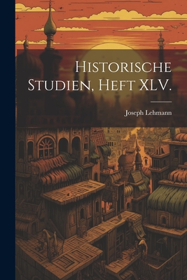 Historische Studien, Heft XLV. - Lehmann, Joseph