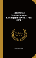 Historische Untersuchungen, herausgegeben von J. Jast. HEFT I