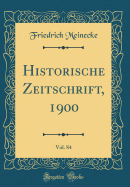 Historische Zeitschrift, 1900, Vol. 84 (Classic Reprint)