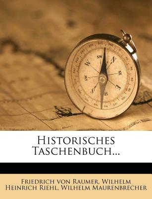 Historisches Taschenbuch... - Raumer, Friedrich Von, and Maurenbrecher, Wilhelm, and Wilhelm Heinrich Riehl (Creator)