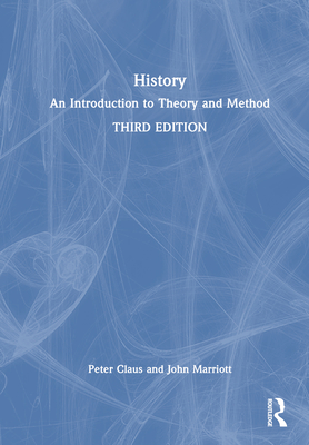 History: An Introduction to Theory and Method - Claus, Peter, and Marriott, John