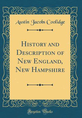 History and Description of New England, New Hampshire (Classic Reprint) - Coolidge, Austin Jacobs