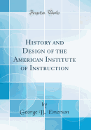 History and Design of the American Institute of Instruction (Classic Reprint)