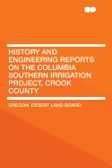History and Engineering Reports: On the Columbia Southern Irrigation Project, Crook County, 1912 (Classic Reprint)