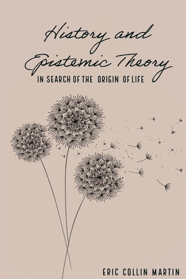 History and Epistemic Theory in Search of the Origin of Life - Collin Martin, Eric