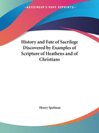 History and Fate of Sacrilege Discovered by Examples of Scripture of Heathens and of Christians