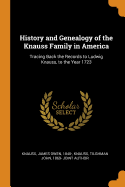 History and Genealogy of the Knauss Family in America: Tracing Back the Records to Ludwig Knauss, to the Year 1723