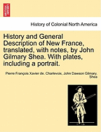 History and General Description of New France, Translated, with Notes, by John Gilmary Shea. with Plates, Including a Portrait.