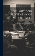 History and Geography of the Middle Ages: For Colleges and Schools (Chiefly From the French), Part 1