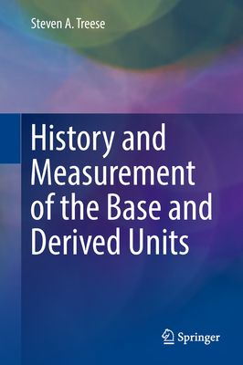 History and Measurement of the Base and Derived Units - Treese, Steven A.