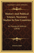 History and Political Science, Necessary Studies in Free Countries: An Inaugural Address (1858)