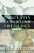 History and Politics of Latin American Theology: Volume 3, a Theology at the Periphery