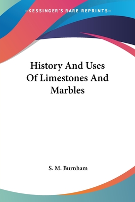 History And Uses Of Limestones And Marbles - Burnham, S M