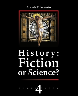 History: Fiction or Science? Chronology Vol.IV: Why, When and Who invented the Antiquity? - Nosovskiy, Gleb V, and Tamdhu, Franck (Foreword by), and Yagupov, Mikhail (Translated by)