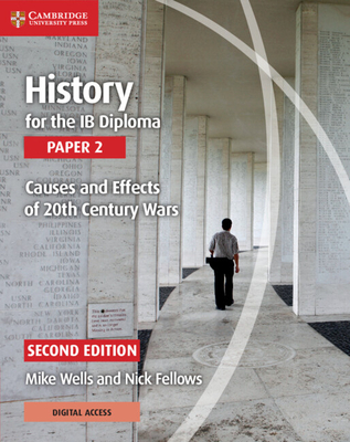 History for the IB Diploma Paper 2 Causes and Effects of 20th Century Wars with Digital Access (2 Years) - Wells, Mike, and Fellows, Nick