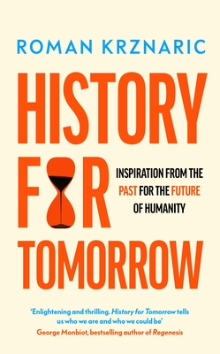 History for Tomorrow: Inspiration from the Past for the Future of Humanity - Krznaric, Roman