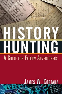 History Hunting: A Guide for Fellow Adventurers - Cortada, James W