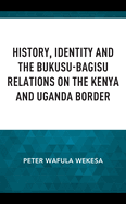History, Identity and the Bukusu-Bagisu Relations on the Kenya and Uganda Border