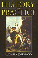 History in Practice - Jordanova, Ludmilla, Professor