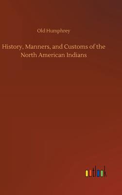 History, Manners, and Customs of the North American Indians - Old Humphrey