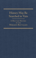 History May Be Searched in Vain: A Military History of the Mormon Battalion Volume 25