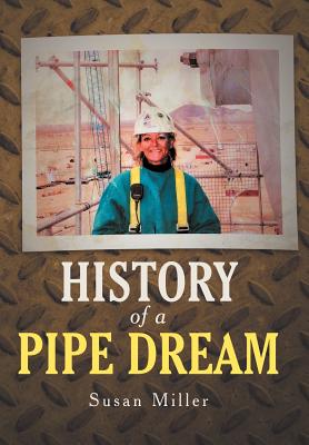History of a Pipe Dream - Miller, Susan, Professor