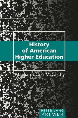 History of American Higher Education - Steinberg, Shirley R (Editor), and McCarthy, Margaret Cain