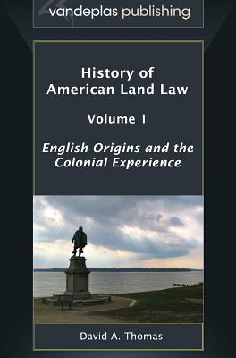 History of American Land Law - Volume 1: English Origins and the Colonial Experience - Thomas, David A