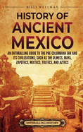 History of Ancient Mexico: An Enthralling Guide to Pre-Columbian Mexico and Its Civilizations, Such as the Olmecs, Maya, Zapotecs, Mixtecs, Toltecs, and Aztecs