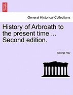 History of Arbroath to the Present Time ... Second Edition.
