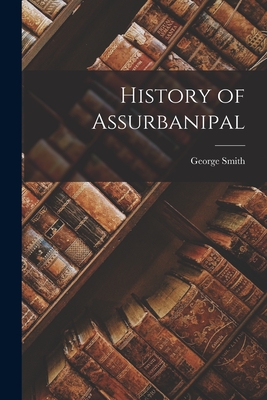 History of Assurbanipal - Smith, George