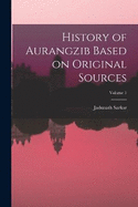 History of Aurangzib Based on Original Sources; Volume 1