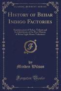 History of Behar Indigo Factories: Reminiscences of Behar; Tirhoot and Its Inhabitants of the Past; History of Behar Light Horse Volunteers (Classic Reprint)