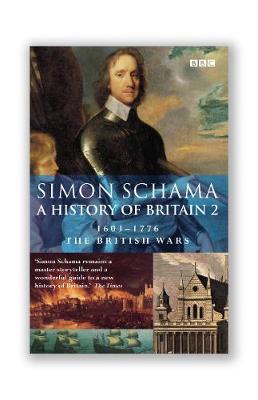 History of Britain (Vol 2): The British Wars 1603-1776 - Schama, Simon