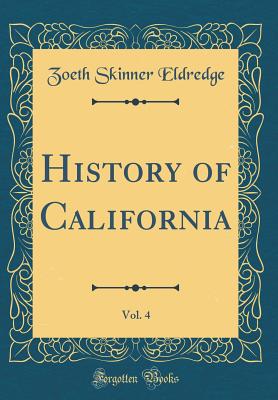 History of California, Vol. 4 (Classic Reprint) - Eldredge, Zoeth Skinner