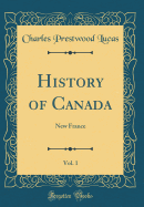 History of Canada, Vol. 1: New France (Classic Reprint)