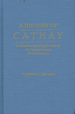 History of Cathay: A Translation and Linguistic Analysis of a Fifteenth-Century Turkic Manuscript - Beller-Hann, Ildiko