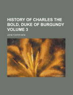 History of Charles the Bold, Duke of Burgundy, Volume 3