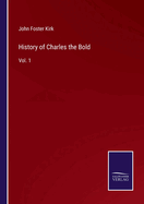 History of Charles the Bold: Vol. 1