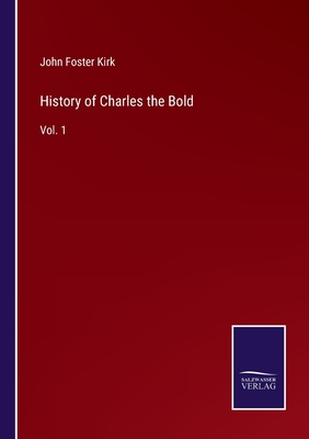 History of Charles the Bold: Vol. 1 - Kirk, John Foster