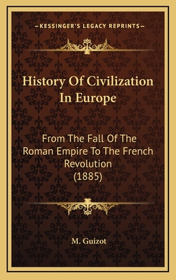 History Of Civilization In Europe: From The Fall Of The Roman Empire To The French Revolution (1885) - Guizot, M